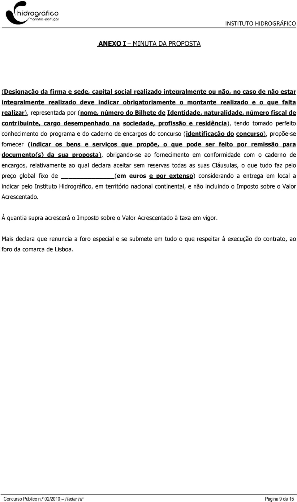 perfeito conhecimento do programa e do caderno de encargos do concurso (identificação do concurso), propõe-se fornecer (indicar os bens e serviços que propõe, o que pode ser feito por remissão para