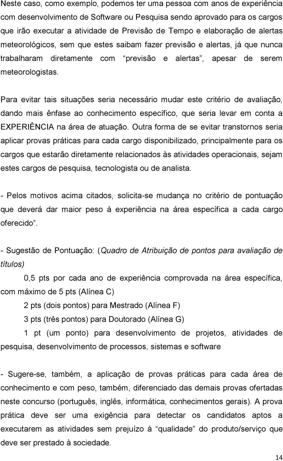 Para evitar tais situações seria necessário mudar este critério de avaliação, dando mais ênfase ao conhecimento específico, que seria levar em conta a EXPERIÊNCIA na área de atuação.