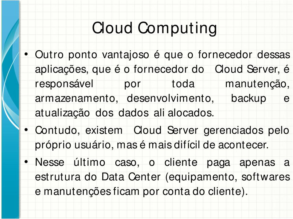Contudo, existem Cloud Server gerenciados pelo próprio usuário, mas é mais difícil de acontecer.