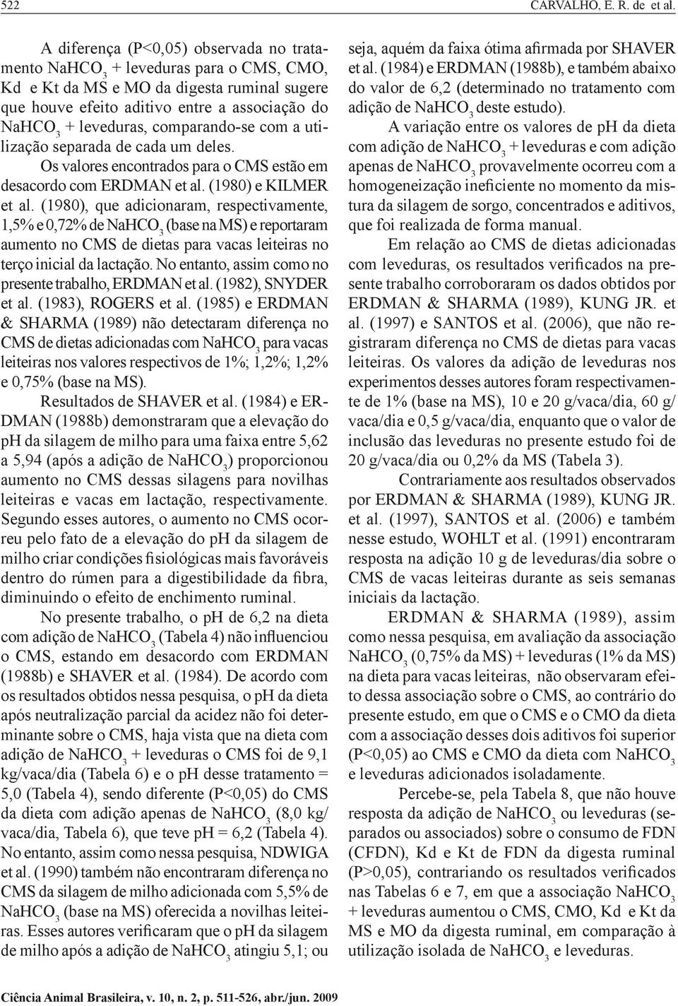 cada um deles. Os valores encontrados para o CMS estão em desacordo com ERDMAN et al. (1980) e KILMER et al.