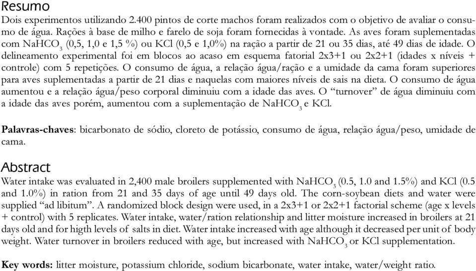 As aves foram suplementadas com NaHCO 3 (0,5, 1,0 e 1,5 %) ou KCl (0,5 e 1,0%) na ração a partir de 21 ou 35 dias, até 49 dias de idade.