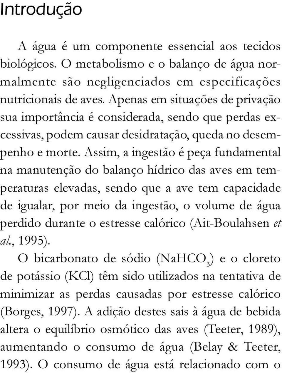 Apenas em situações de privação sua importância é considerada, sendo que perdas excessivas, podem causar desidratação, queda no desempenho e morte.