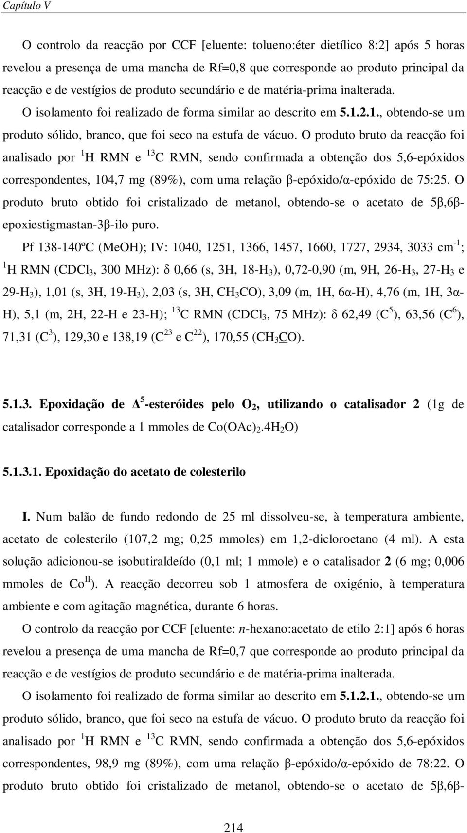 O produto bruto da reacção foi analisado por 1 H RMN e 13 C RMN, sendo confirmada a obtenção dos 5,6-epóxidos correspondentes, 104,7 mg (89%), com uma relação -epóxido/-epóxido de 75:25.