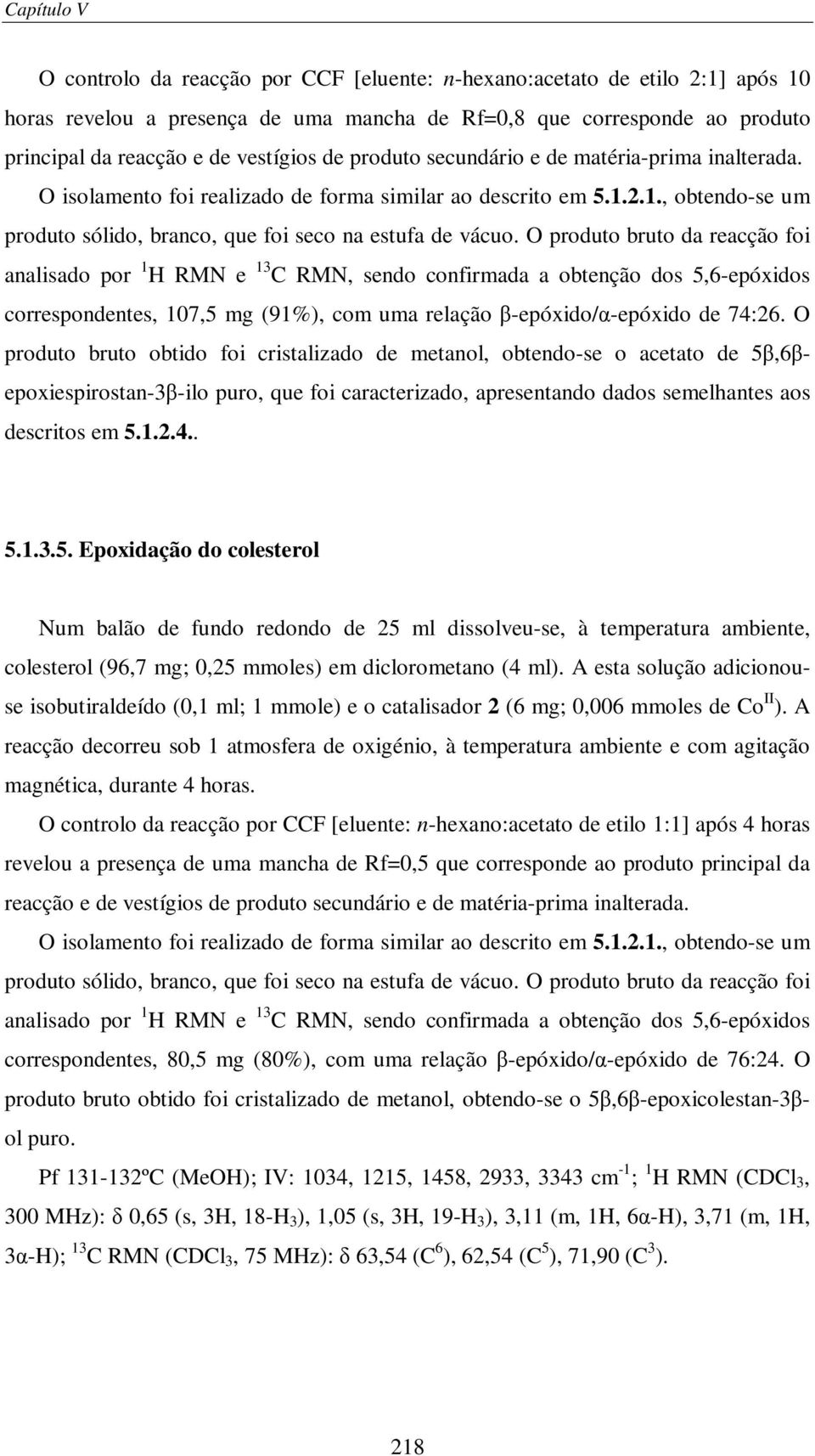 O produto bruto da reacção foi analisado por 1 H RMN e 13 C RMN, sendo confirmada a obtenção dos 5,6-epóxidos correspondentes, 107,5 mg (91%), com uma relação -epóxido/-epóxido de 74:26.