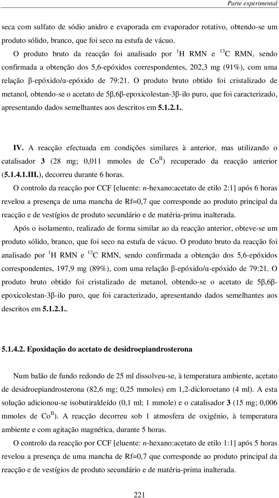 O produto bruto obtido foi cristalizado de metanol, obtendo-se o acetato de 5,6-epoxicolestan-3-ilo puro, que foi caracterizado, apresentando dados semelhantes aos descritos em 5.1.2.1.. IV.