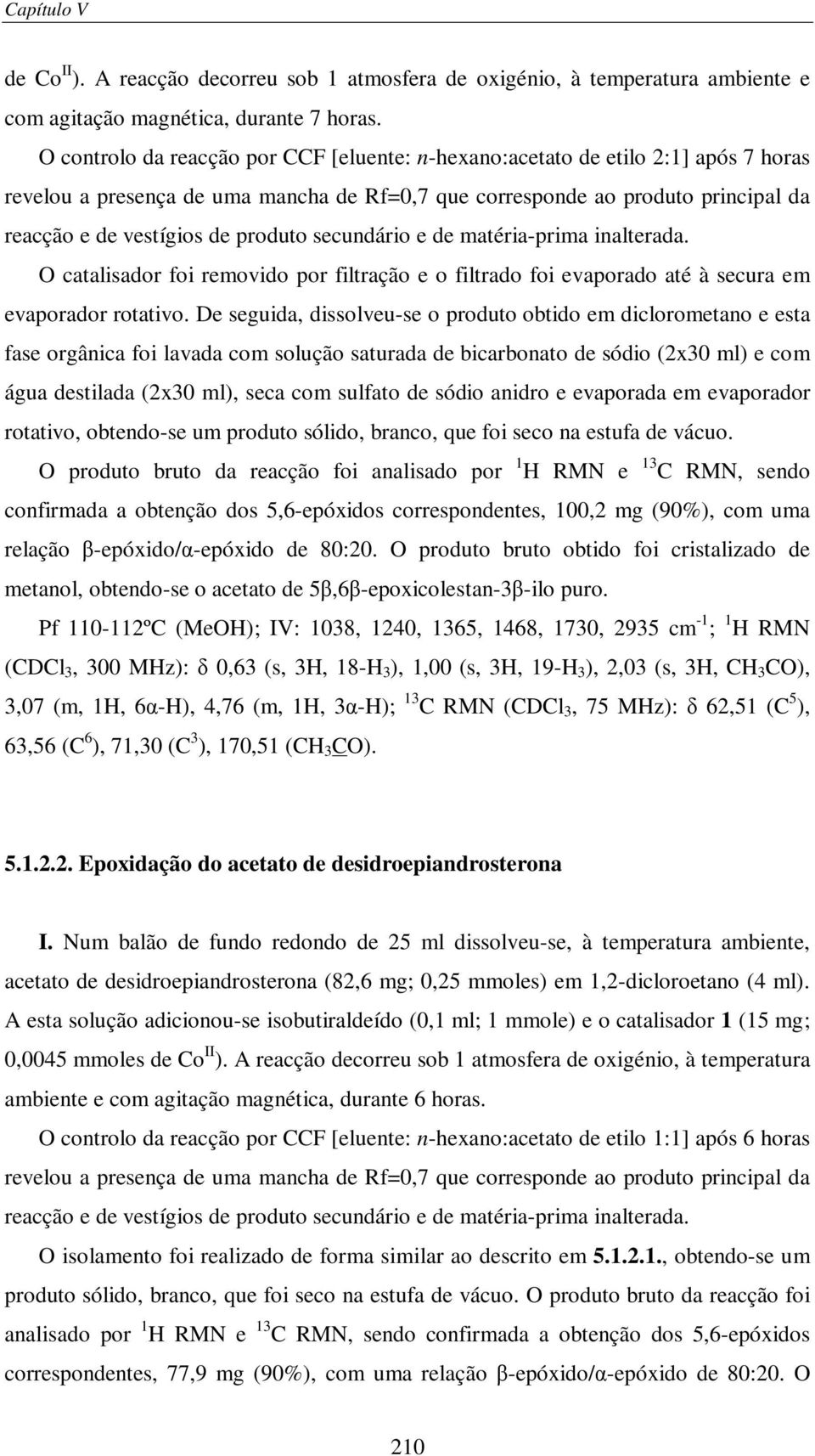 filtração e o filtrado foi evaporado até à secura em evaporador rotativo.