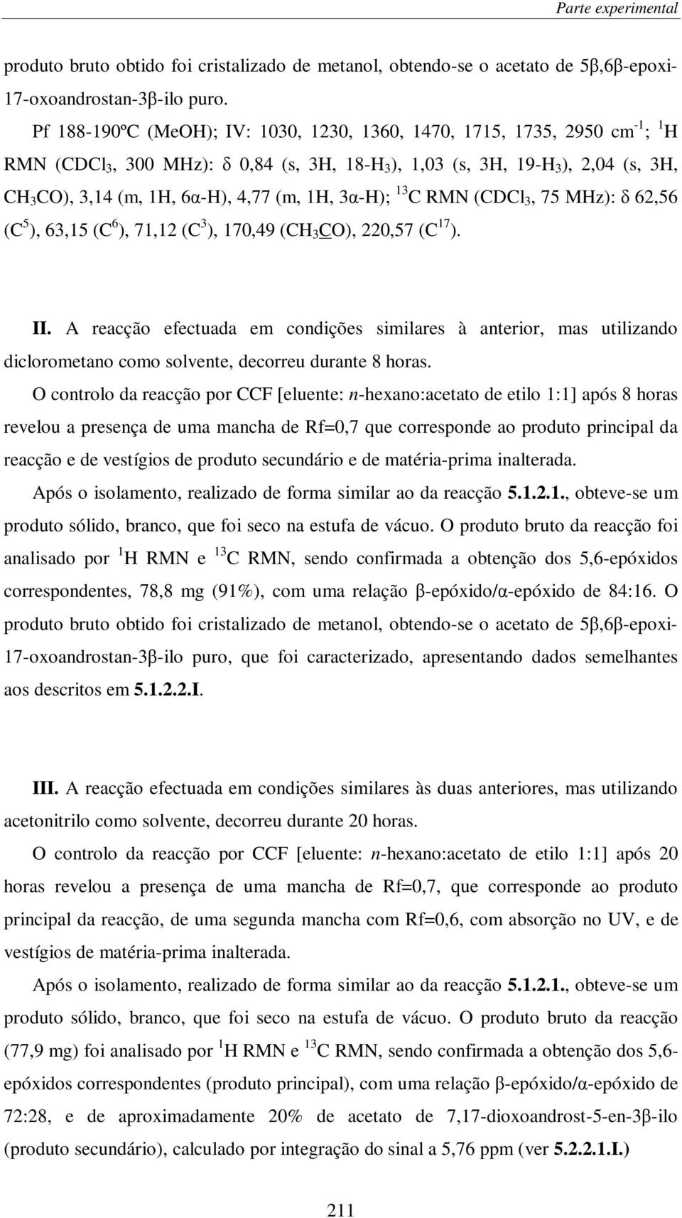 1H, 3-H); 13 C RMN (CDCl 3, 75 MHz): 62,56 (C 5 ), 63,15 (C 6 ), 71,12 (C 3 ), 170,49 (CH 3 CO), 220,57 (C 17 ). II.