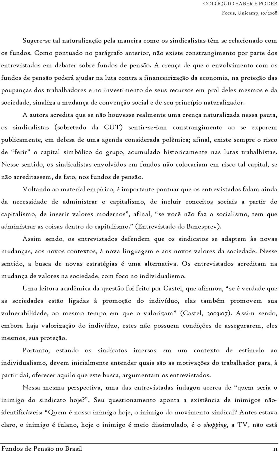 A crença de que o envolvimento com os fundos de pensão poderá ajudar na luta contra a financeirização da economia, na proteção das poupanças dos trabalhadores e no investimento de seus recursos em