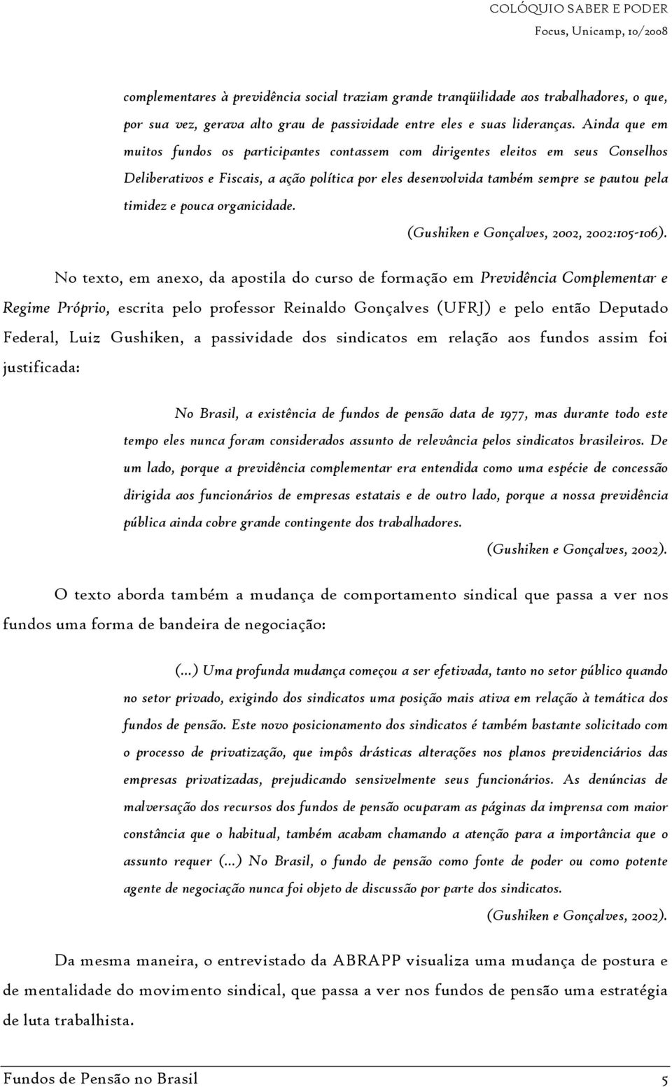 pouca organicidade. (Gushiken e Gonçalves, 2002, 2002:105-106).