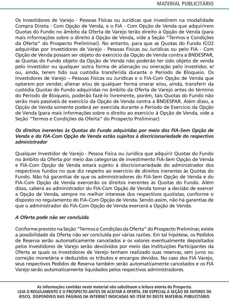 No entanto, para que as Quotas do Fundo ICO2 adquiridas por Investidores de Varejo - Pessoas Físicas ou Jurídicas ou pelo FIA - Com Opção de Venda possam ser objeto do exercício da Opção de Venda