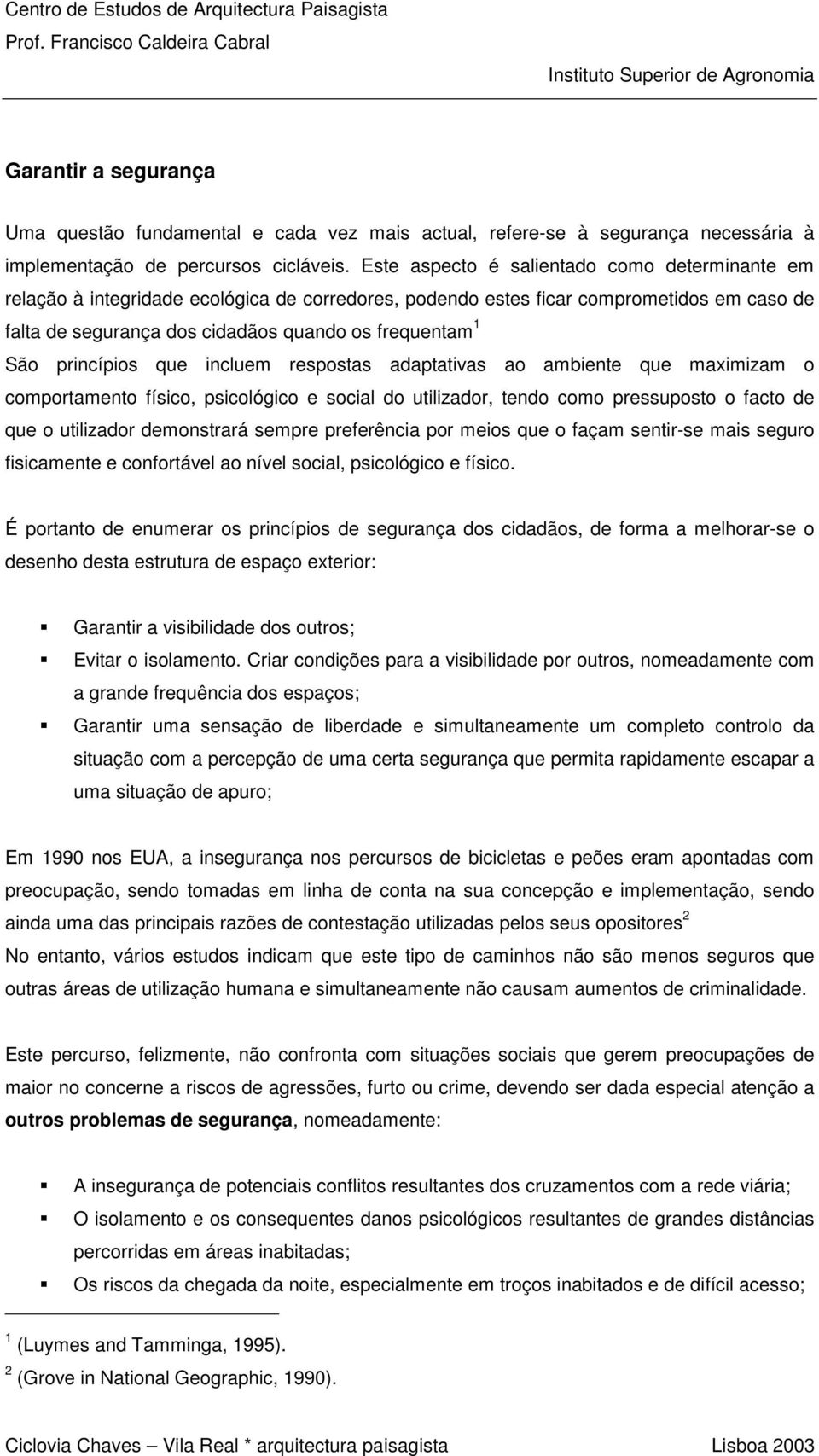 princípios que incluem respostas adaptativas ao ambiente que maximizam o comportamento físico, psicológico e social do utilizador, tendo como pressuposto o facto de que o utilizador demonstrará