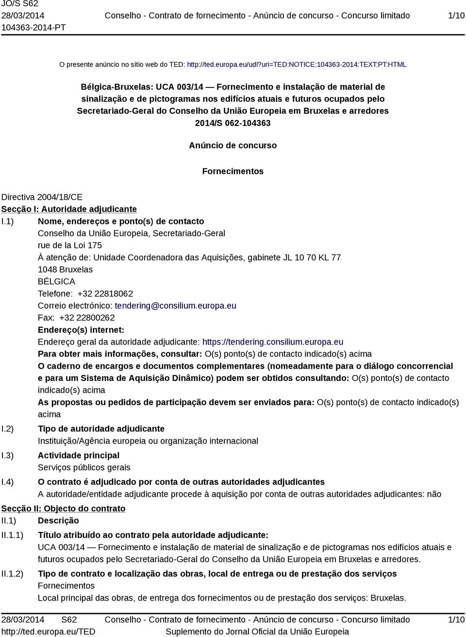 Secretariado-Geral do Conselho da União Europeia em Bruxelas e arredores 2014/S 062-104363 Anúncio de concurso Fornecimentos Directiva 2004/18/CE Secção I: Autoridade adjudicante I.