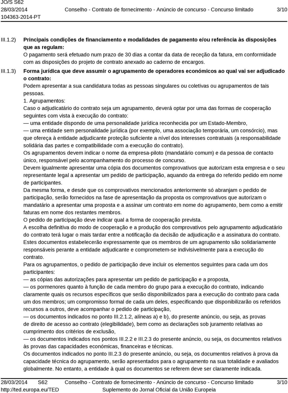 Forma jurídica que deve assumir o agrupamento de operadores económicos ao qual vai ser adjudicado o contrato: Podem apresentar a sua candidatura todas as pessoas singulares ou coletivas ou