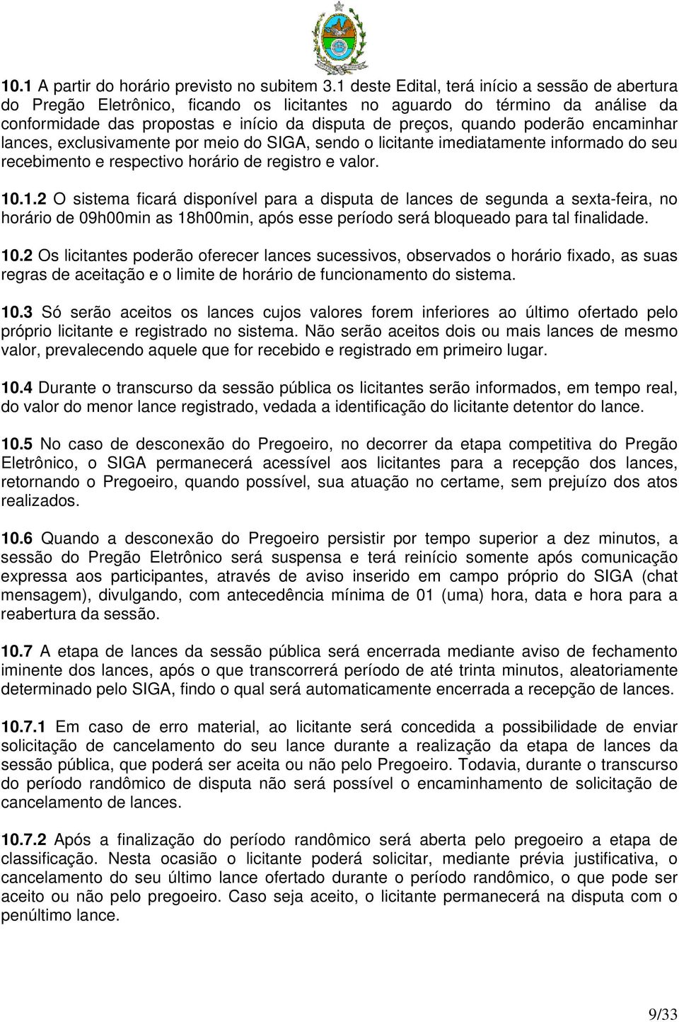 poderão encaminhar lances, exclusivamente por meio do SIGA, sendo o licitante imediatamente informado do seu recebimento e respectivo horário de registro e valor. 10