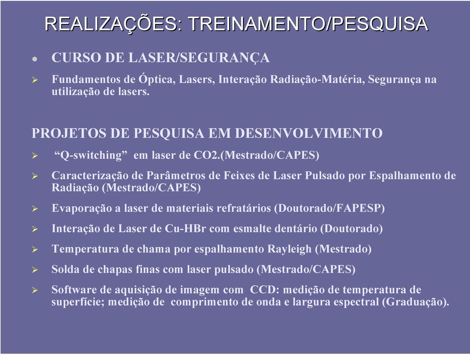 (Mestrado/CAPES) Caracterização de Parâmetros de Feixes de Laser Pulsado por Espalhamento de Radiação (Mestrado/CAPES) Evaporação a laser de materiais refratários (Doutorado/FAPESP)