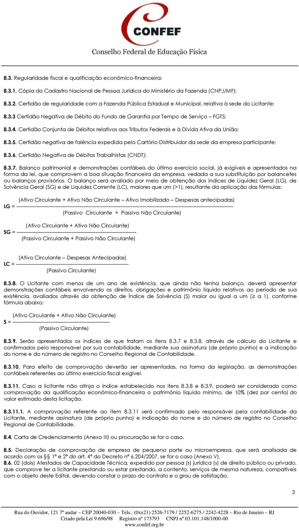 Certidão Conjunta de Débitos relativos aos Tributos Federais e à Dívida Ativa da União; 8.3.5. Certidão negativa de falência expedida pelo Cartório Distribuidor da sede da empresa participante; 8.3.6.