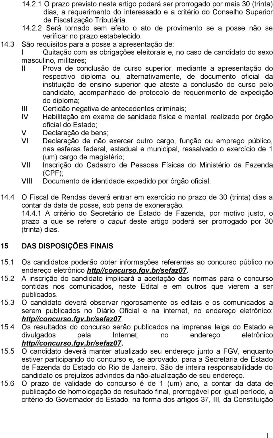 superior, mediante a apresentação do respectivo diploma ou, alternativamente, de documento oficial da instituição de ensino superior que ateste a conclusão do curso pelo candidato, acompanhado de