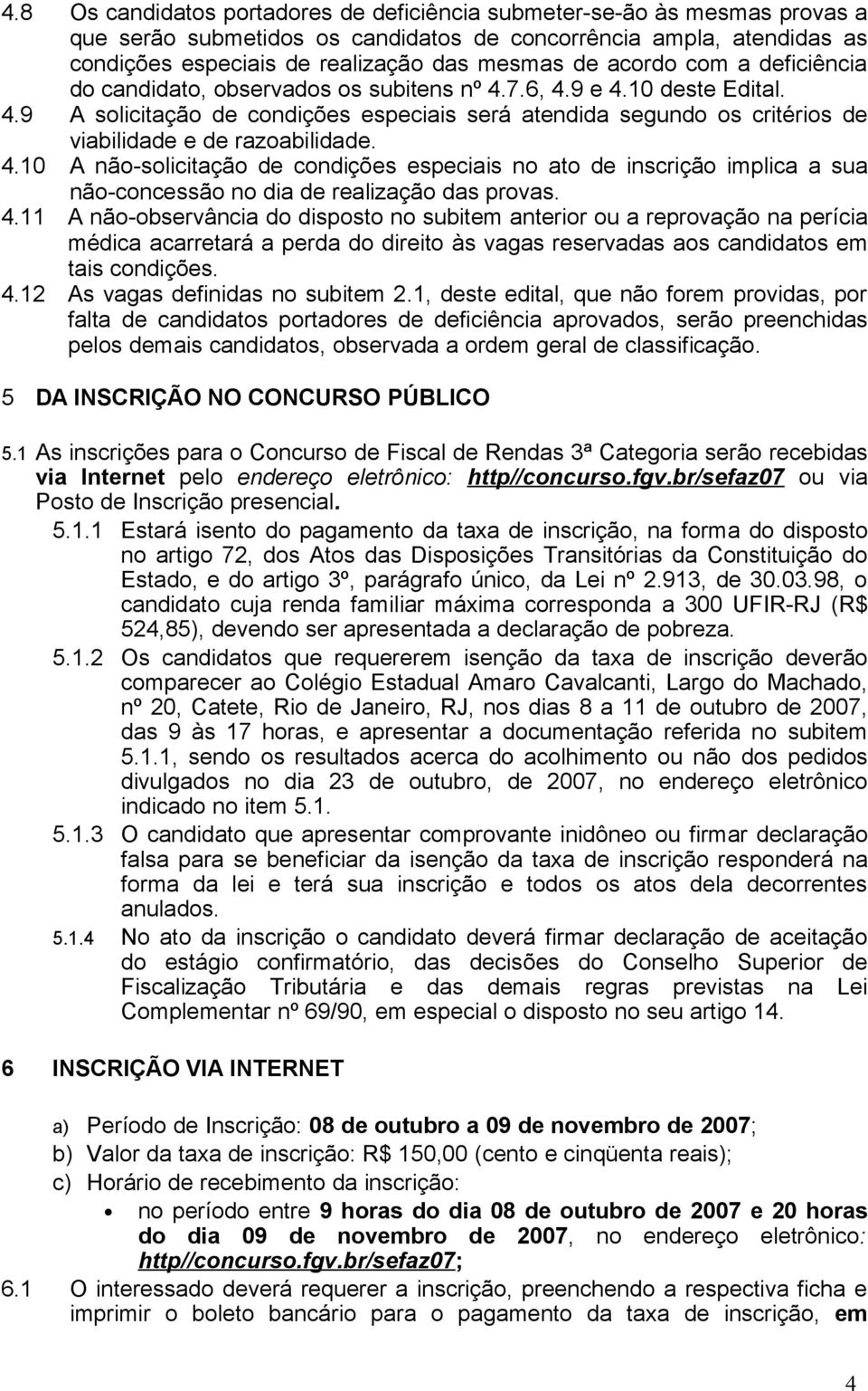 4.0 A não-solicitação de condições especiais no ato de inscrição implica a sua não-concessão no dia de realização das provas. 4.