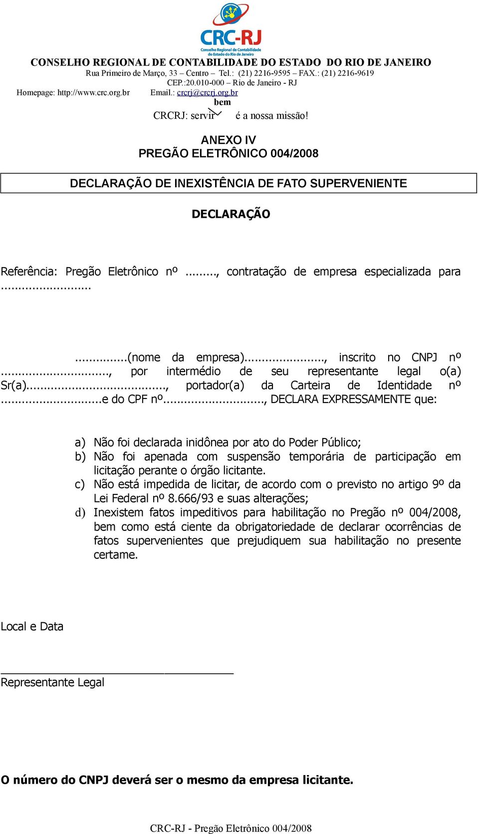 .., DECLARA EXPRESSAMENTE que: a) Não foi declarada inidônea por ato do Poder Público; b) Não foi apenada com suspensão temporária de participação em licitação perante o órgão licitante.