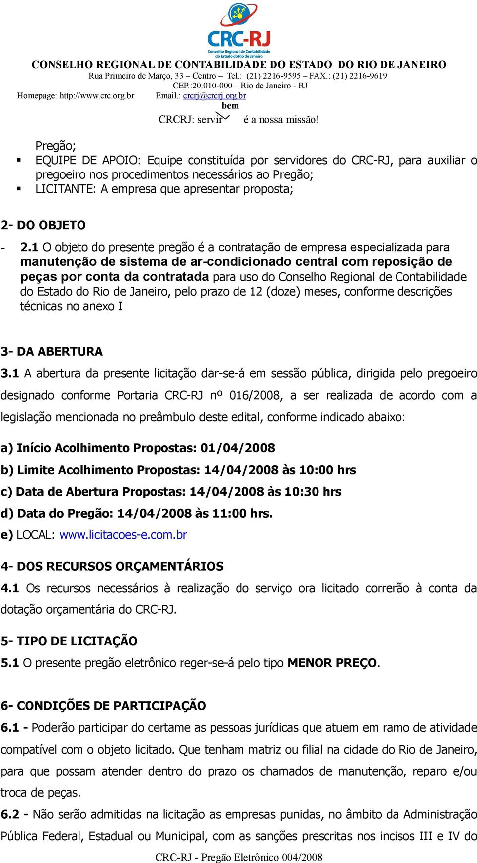Regional de Contabilidade do Estado do Rio de Janeiro, pelo prazo de 12 (doze) meses, conforme descrições técnicas no anexo I 3- DA ABERTURA 3.