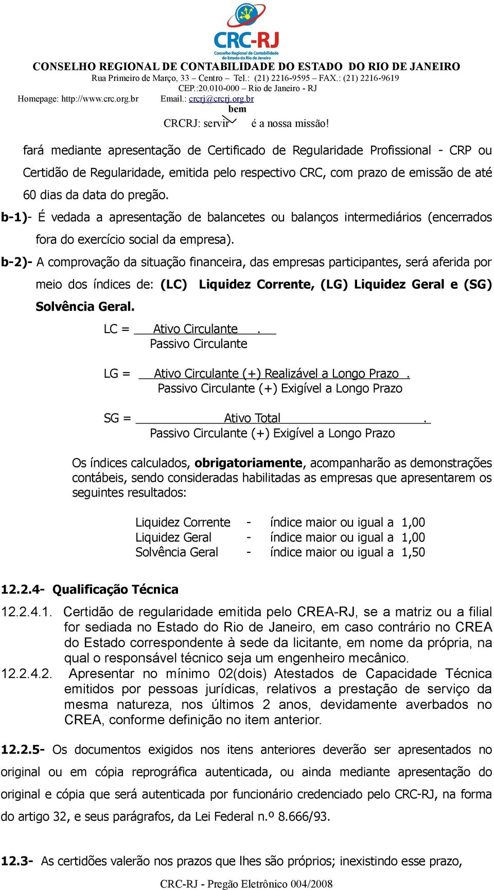 b-2)- A comprovação da situação financeira, das empresas participantes, será aferida por meio dos índices de: (LC) Liquidez Corrente, (LG) Liquidez Geral e (SG) Solvência Geral. LC = Ativo Circulante.