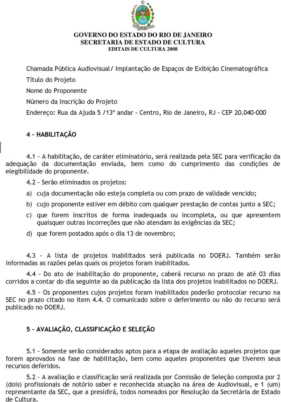 1 A habilitação, de caráter eliminatório, será realizada pela SEC para verificação da adequação da documentação enviada, bem como do cumprimento das condições de elegibilidade do proponente. 4.