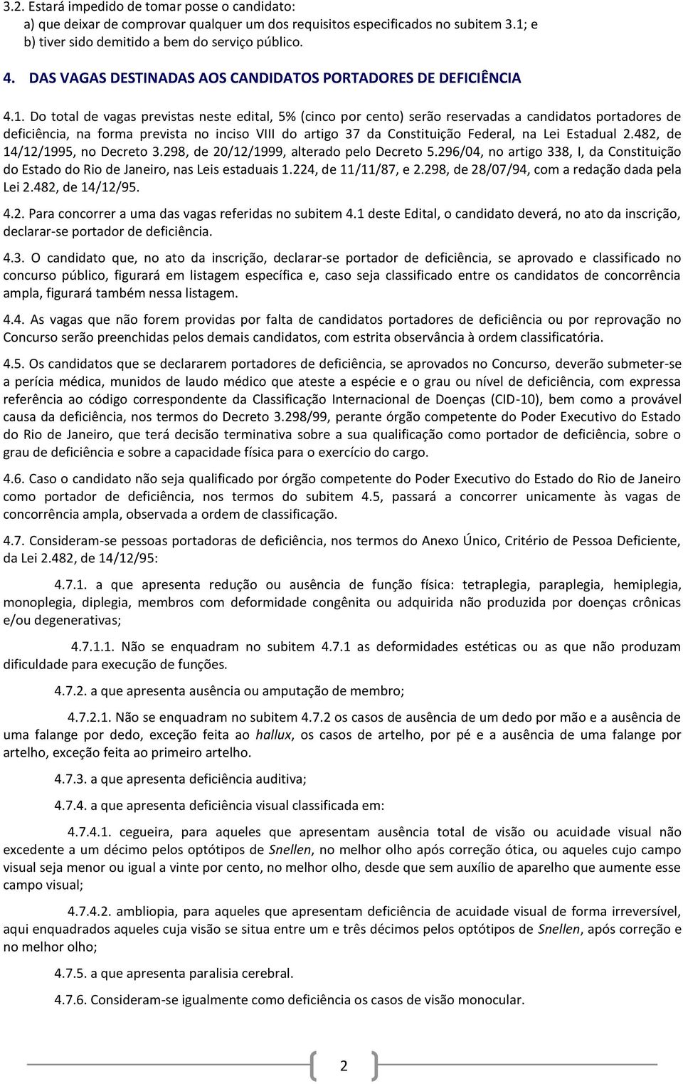 Do total de vagas previstas neste edital, 5% (cinco por cento) serão reservadas a candidatos portadores de deficiência, na forma prevista no inciso VIII do artigo 37 da Constituição Federal, na Lei