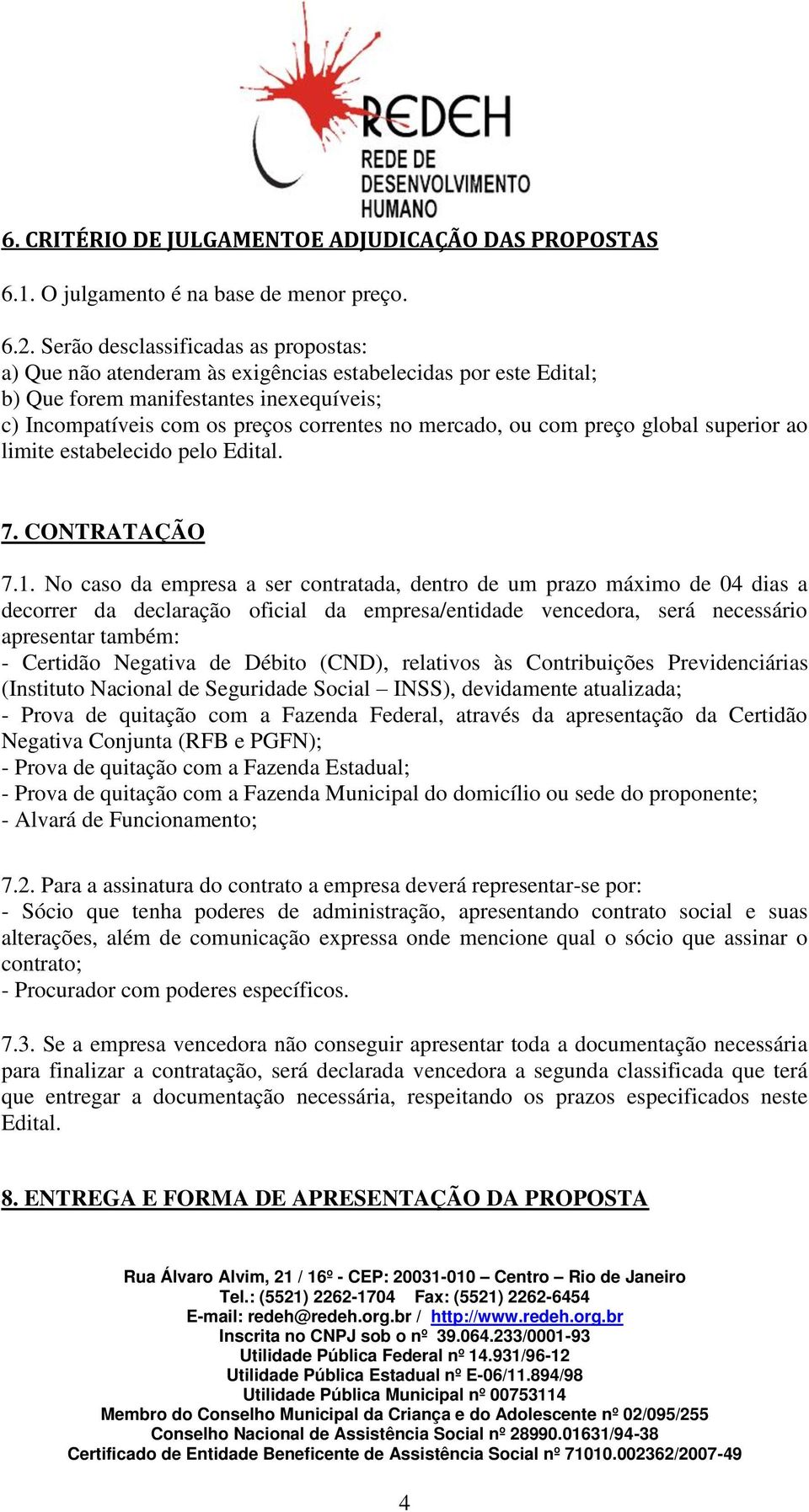 com preço global superior ao limite estabelecido pelo Edital. 7. CONTRATAÇÃO 7.1.