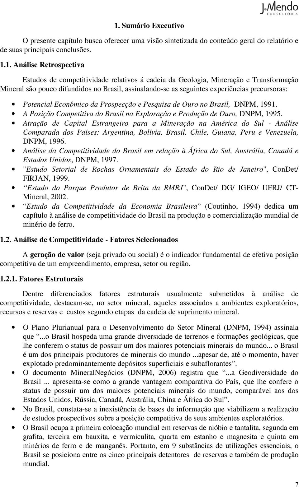 Ouro no Brasil, DNPM, 1991. A Posição Competitiva do Brasil na Exploração e Produção de Ouro, DNPM, 1995.