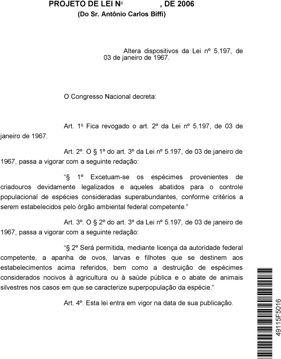 197, de 03 de janeiro de 1967, passa a vigorar com a seguinte redação: 1º Excetuam-se os espécimes provenientes de criadouros devidamente legalizados e aqueles abatidos para o controle populacional