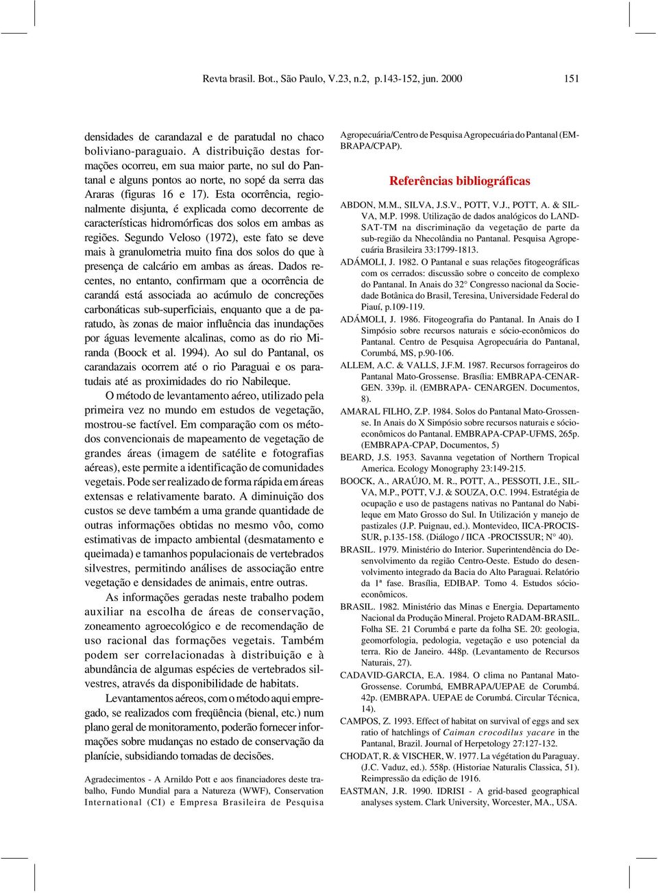 Esta ocorrência, regionalmente disjunta, é explicada como decorrente de características hidromórficas dos solos em ambas as regiões.