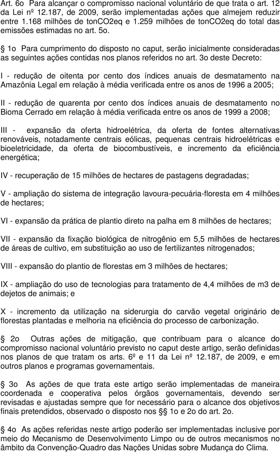 3o deste Decreto: I - redução de oitenta por cento dos índices anuais de desmatamento na Amazônia Legal em relação à média verificada entre os anos de 1996 a 2005; II - redução de quarenta por cento