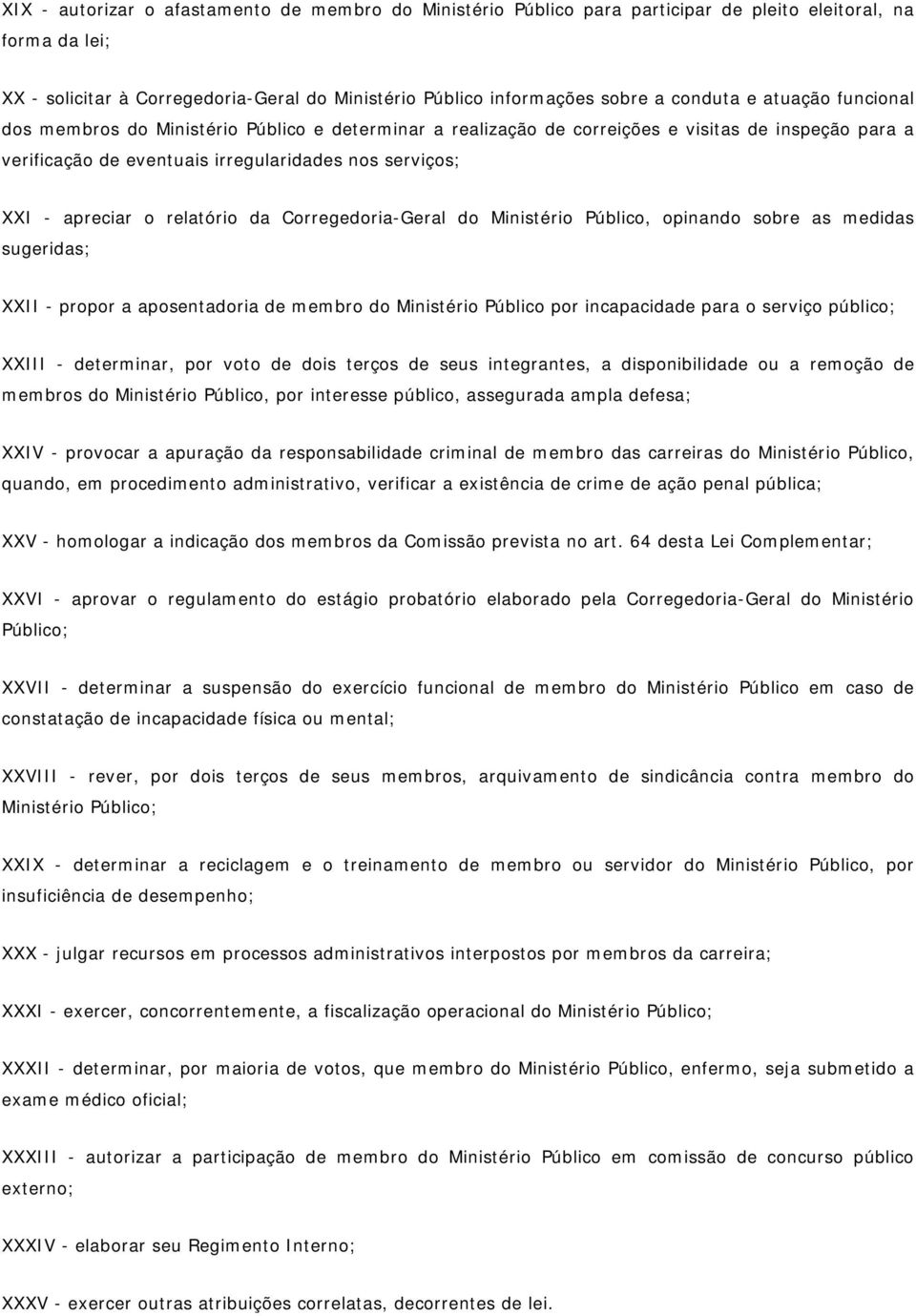 apreciar o relatório da Corregedoria-Geral do Ministério Público, opinando sobre as medidas sugeridas; XXII - propor a aposentadoria de membro do Ministério Público por incapacidade para o serviço