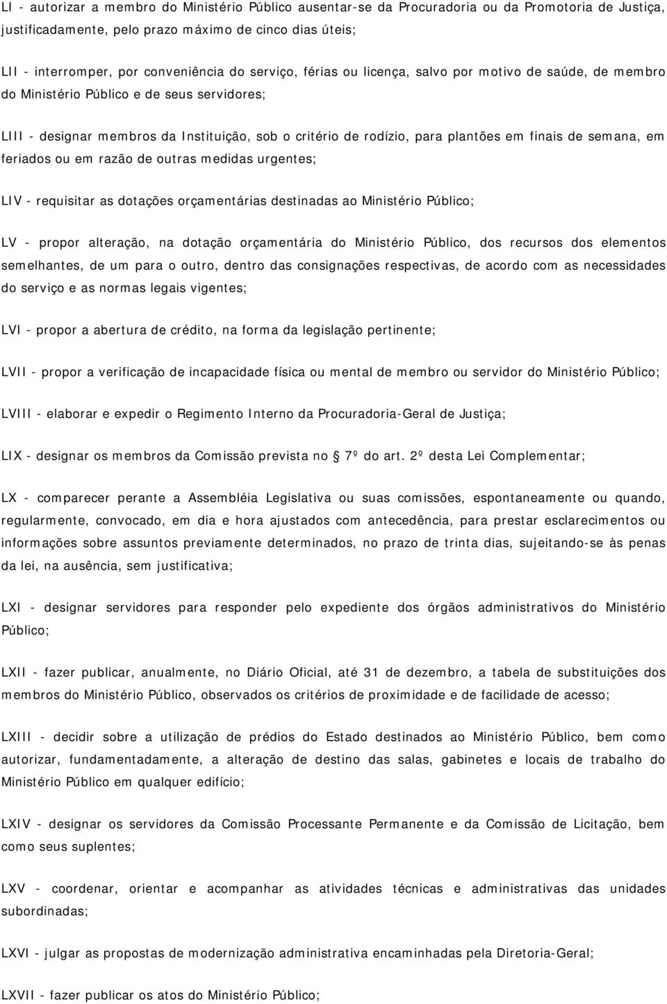 de semana, em feriados ou em razão de outras medidas urgentes; LIV - requisitar as dotações orçamentárias destinadas ao Ministério Público; LV - propor alteração, na dotação orçamentária do