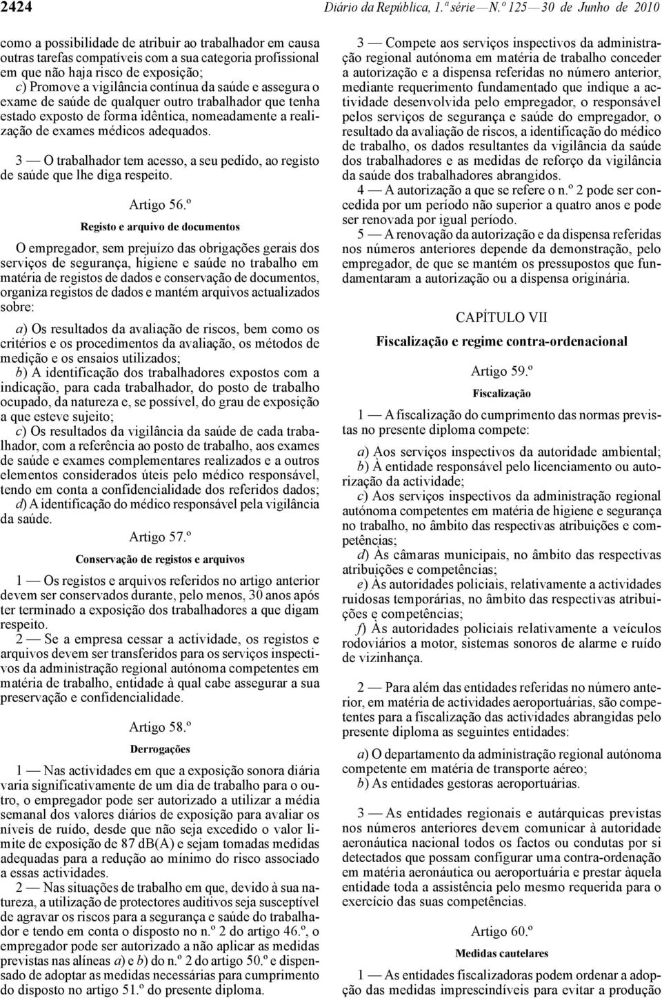 vigilância contínua da saúde e assegura o exame de saúde de qualquer outro trabalhador que tenha estado exposto de forma idêntica, nomeadamente a realização de exames médicos adequados.