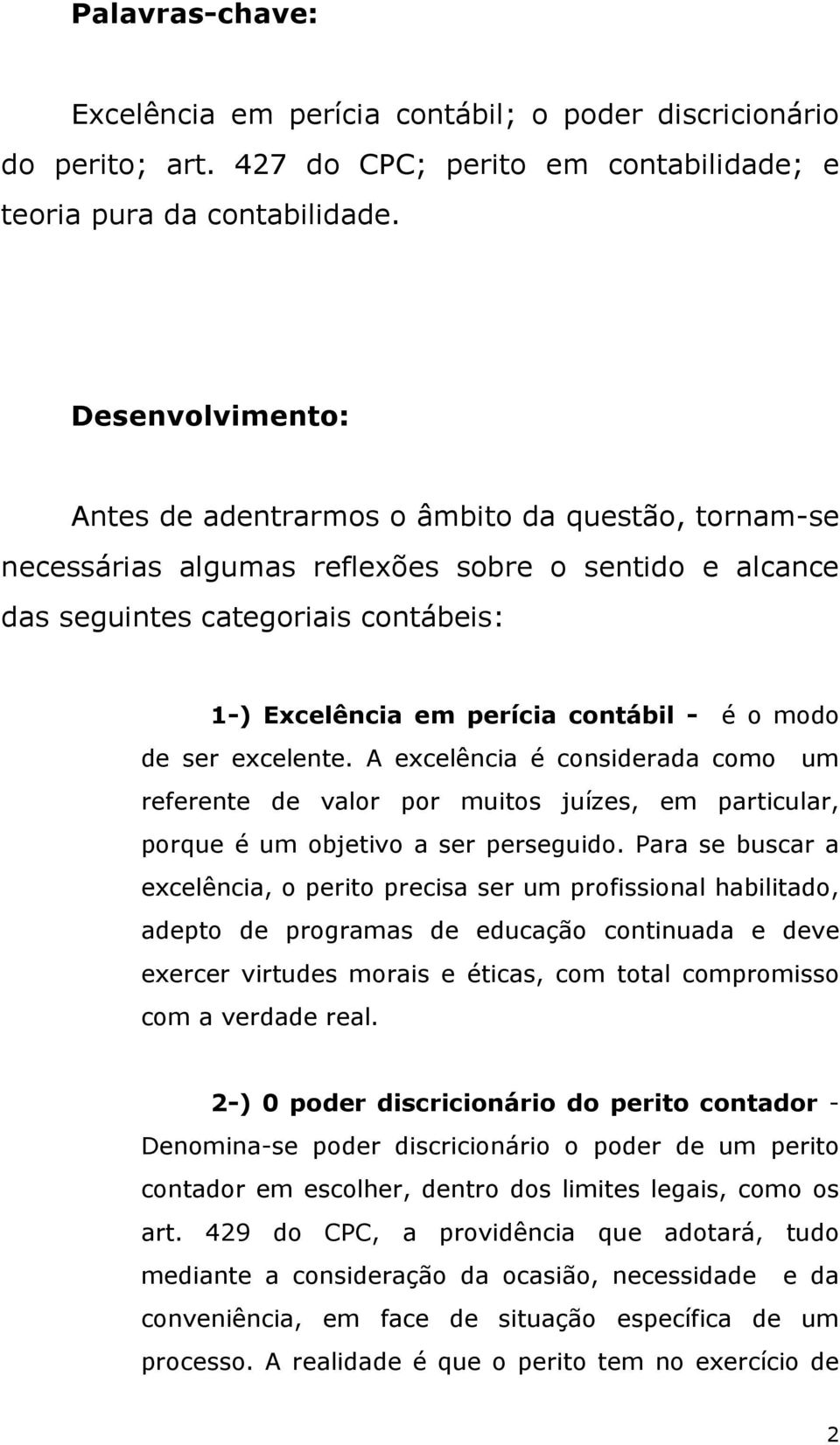 é o modo de ser excelente. A excelência é considerada como um referente de valor por muitos juízes, em particular, porque é um objetivo a ser perseguido.