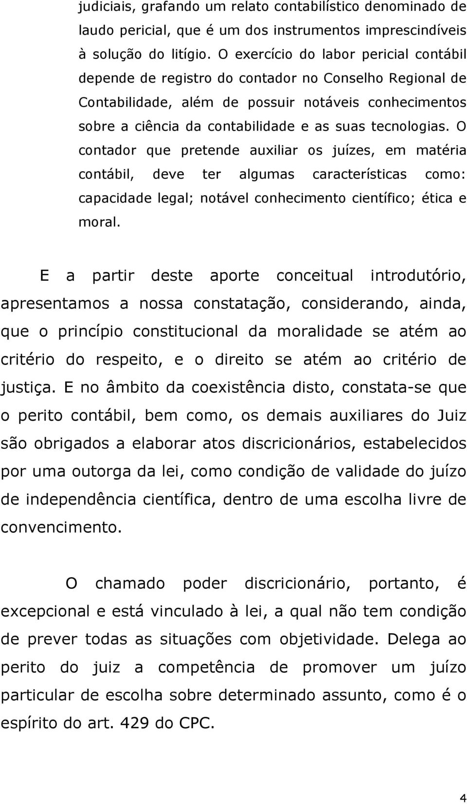 tecnologias. O contador que pretende auxiliar os juízes, em matéria contábil, deve ter algumas características como: capacidade legal; notável conhecimento científico; ética e moral.