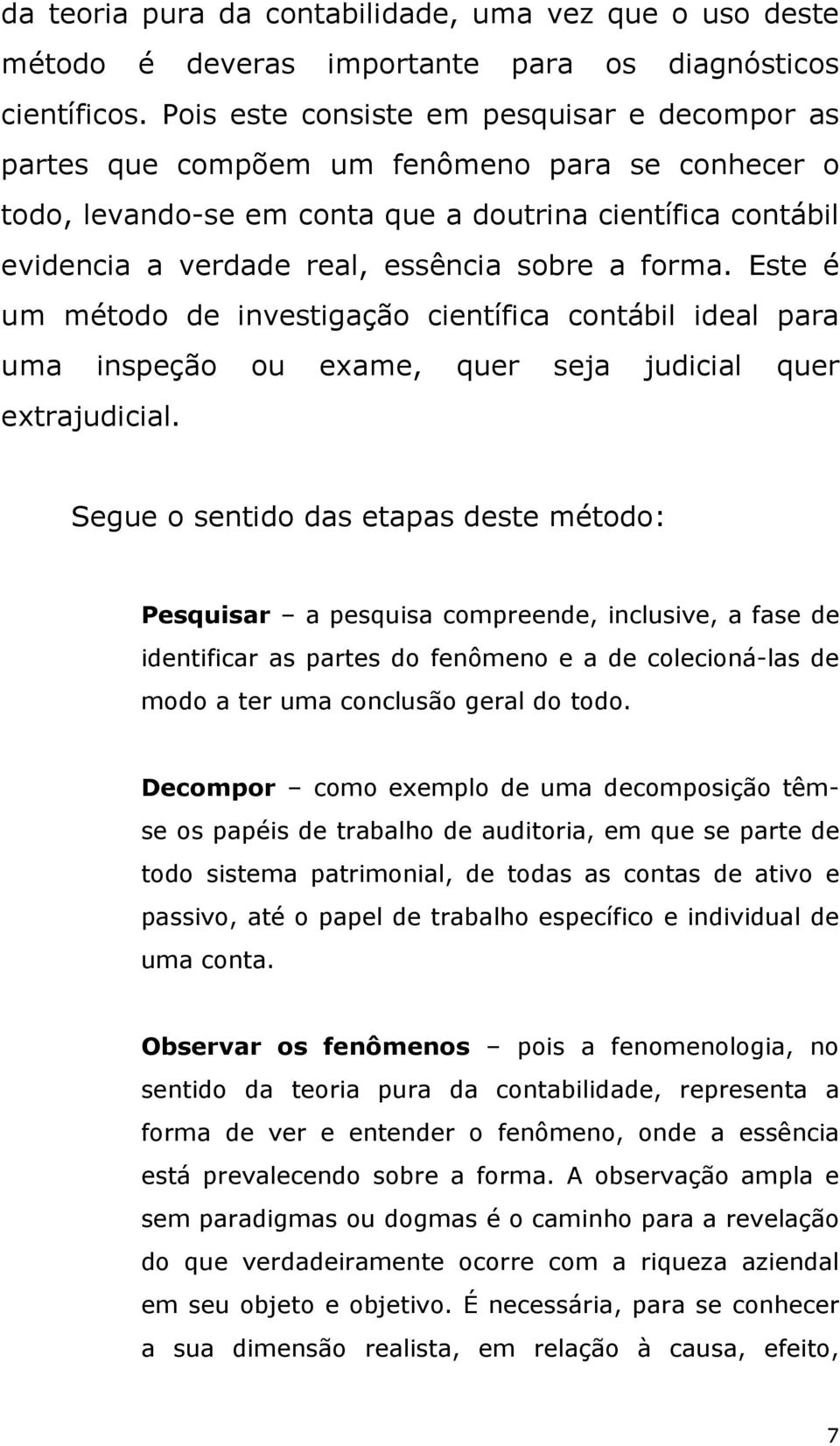 forma. Este é um método de investigação científica contábil ideal para uma inspeção ou exame, quer seja judicial quer extrajudicial.