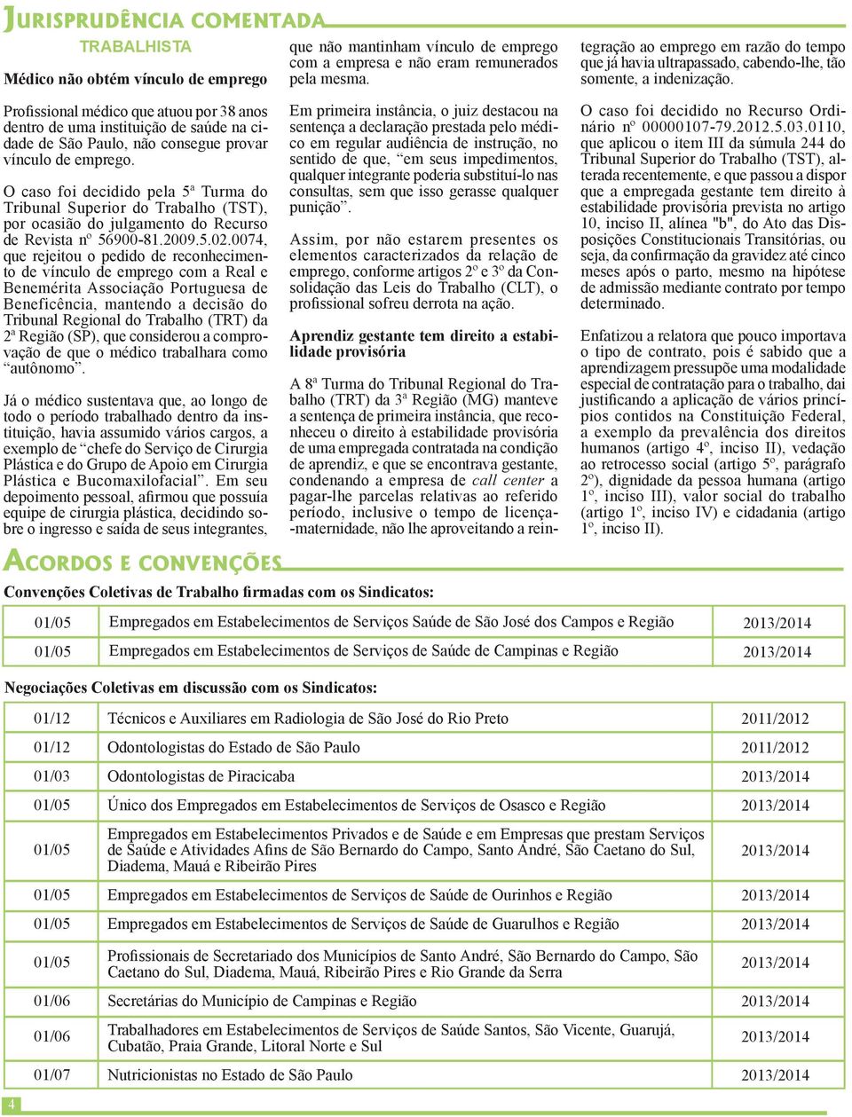 condição de aprendiz, e que se encontrava gestante, condenando a empresa de call center a pagar-lhe parcelas relativas ao referido período, inclusive o tempo de licença- -maternidade, não lhe