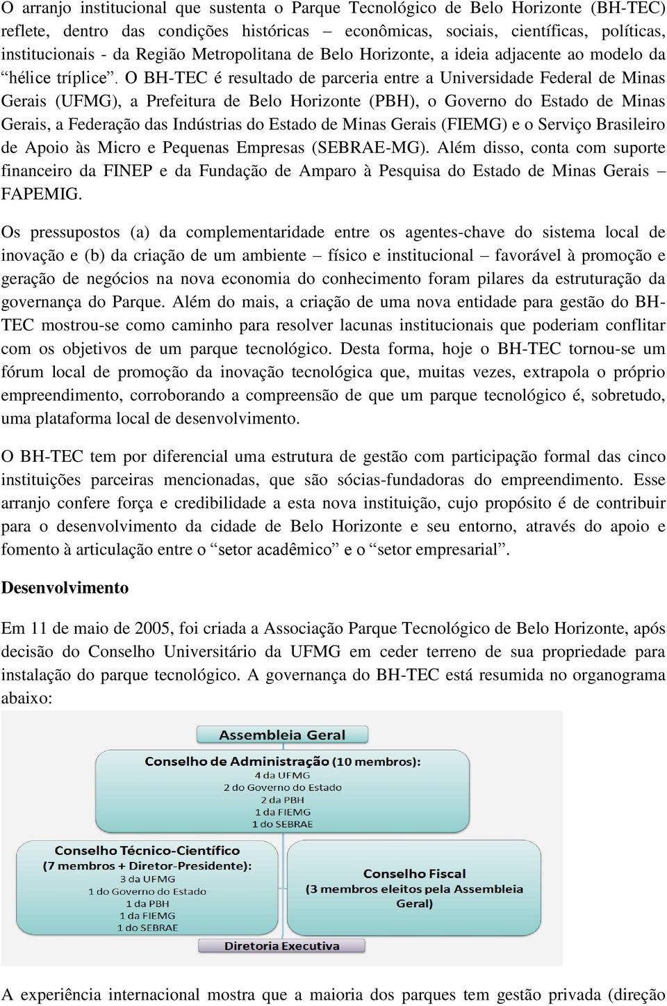 O BH-TEC é resultado de parceria entre a Universidade Federal de Minas Gerais (UFMG), a Prefeitura de Belo Horizonte (PBH), o Governo do Estado de Minas Gerais, a Federação das Indústrias do Estado