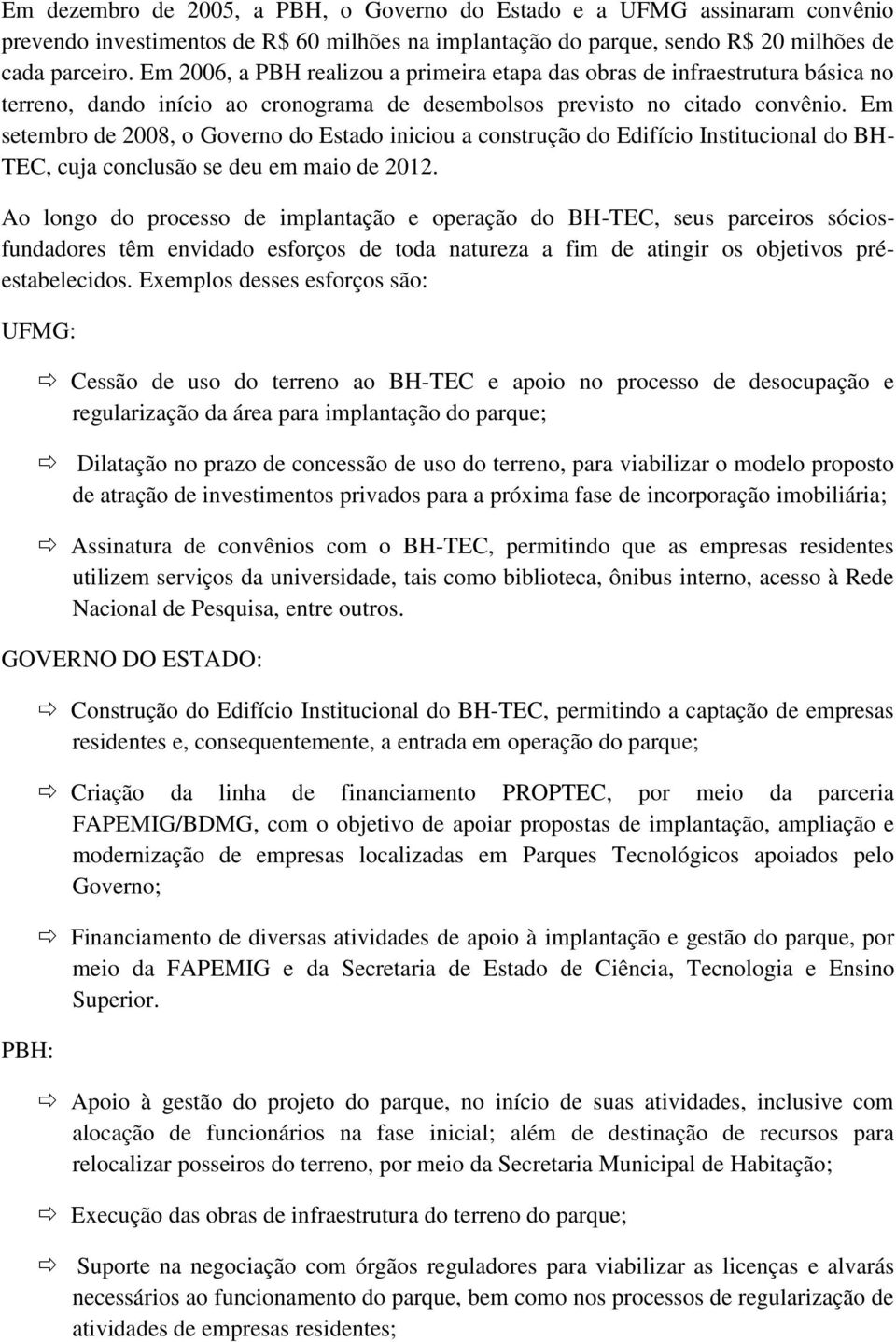 Em setembro de 2008, o Governo do Estado iniciou a construção do Edifício Institucional do BH- TEC, cuja conclusão se deu em maio de 2012.