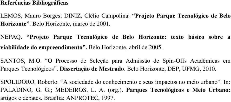 , M.O. O Processo de Seleção para Admissão de Spin-Offs Acadêmicas em Parques Tecnológicos. Dissertação de Mestrado. Belo Horizonte, DEP, UFMG, 2010.