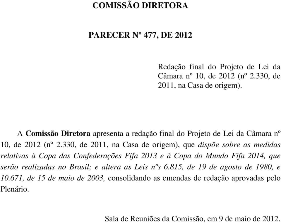 330, de 2011, na Casa de origem), que dispõe sobre as medidas relativas à Copa das Confederações Fifa 2013 e à Copa do Mundo Fifa 2014, que serão