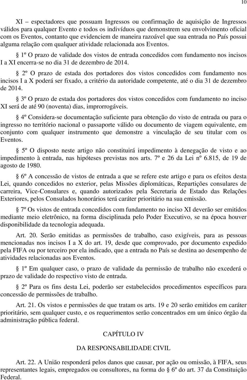 1º O prazo de validade dos vistos de entrada concedidos com fundamento nos incisos I a XI encerra-se no dia 31 de dezembro de 2014.