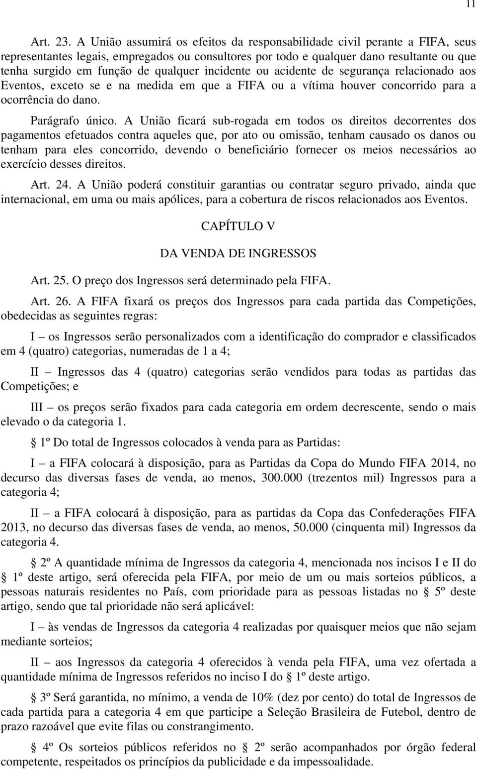 qualquer incidente ou acidente de segurança relacionado aos Eventos, exceto se e na medida em que a FIFA ou a vítima houver concorrido para a ocorrência do dano. Parágrafo único.