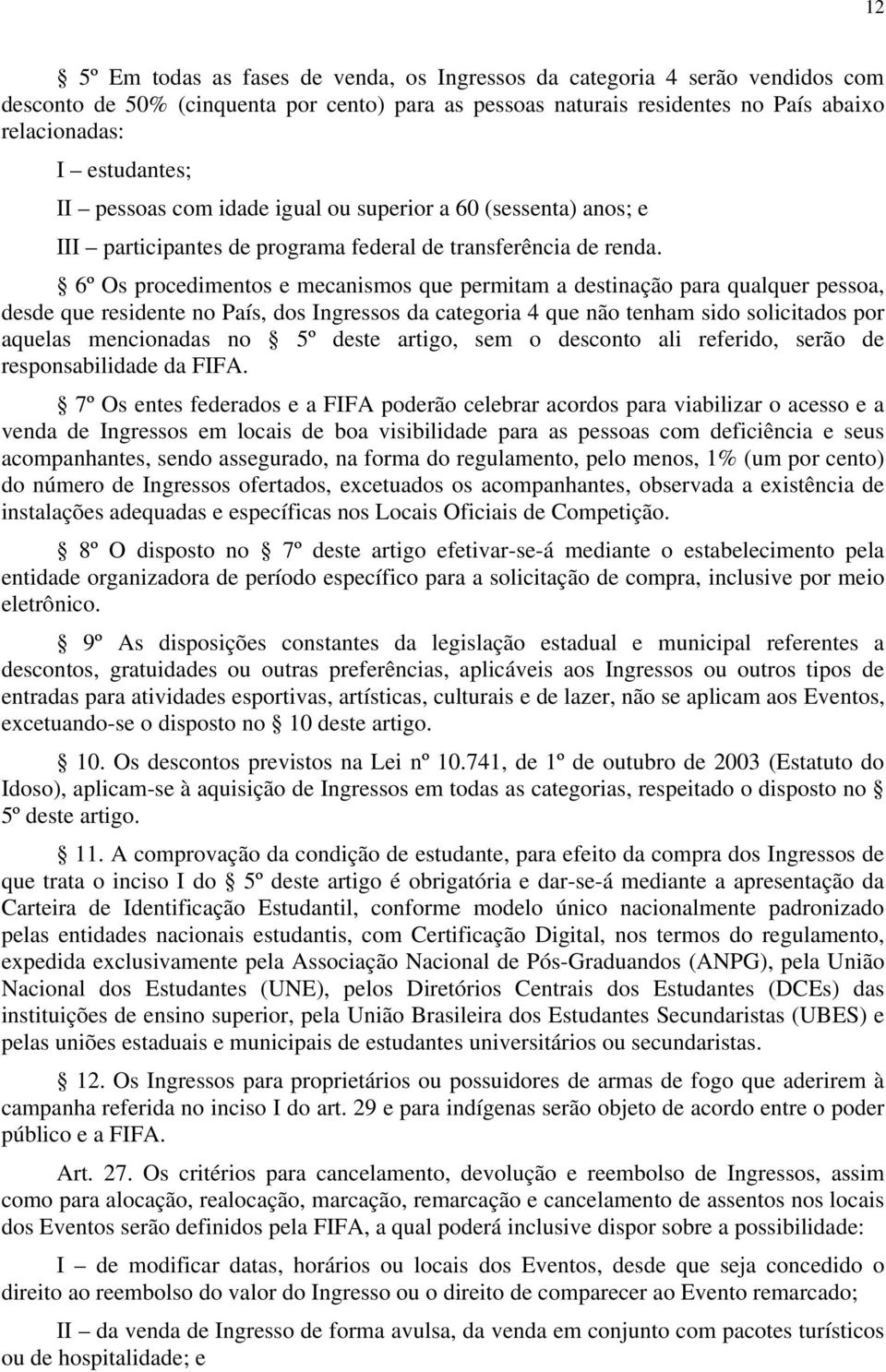 6º Os procedimentos e mecanismos que permitam a destinação para qualquer pessoa, desde que residente no País, dos Ingressos da categoria 4 que não tenham sido solicitados por aquelas mencionadas no