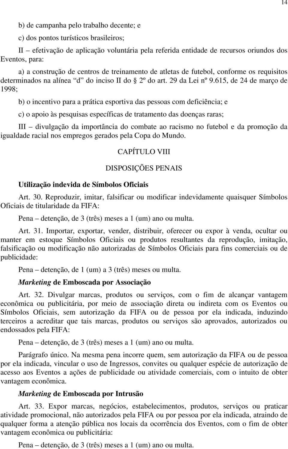 615, de 24 de março de 1998; b) o incentivo para a prática esportiva das pessoas com deficiência; e c) o apoio às pesquisas específicas de tratamento das doenças raras; III divulgação da importância