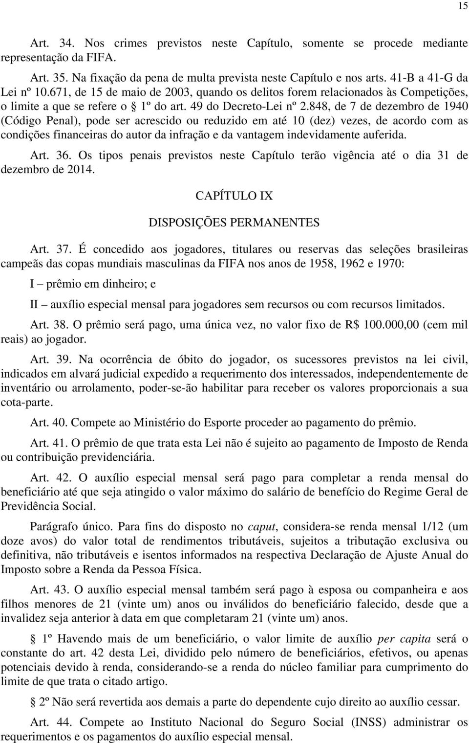 848, de 7 de dezembro de 1940 (Código Penal), pode ser acrescido ou reduzido em até 10 (dez) vezes, de acordo com as condições financeiras do autor da infração e da vantagem indevidamente auferida.