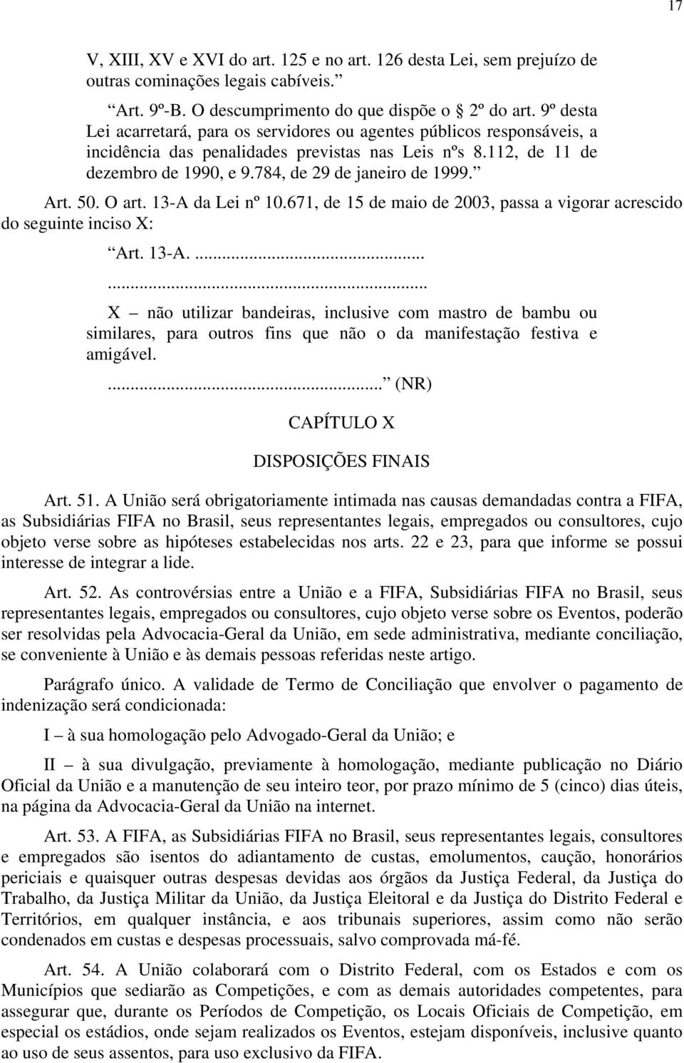 Art. 50. O art. 13-A da Lei nº 10.671, de 15 de maio de 2003, passa a vigorar acrescido do seguinte inciso X: Art. 13-A....... X não utilizar bandeiras, inclusive com mastro de bambu ou similares, para outros fins que não o da manifestação festiva e amigável.