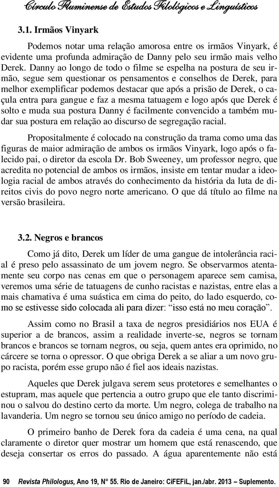 caçula entra para gangue e faz a mesma tatuagem e logo após que Derek é solto e muda sua postura Danny é facilmente convencido a também mudar sua postura em relação ao discurso de segregação racial.